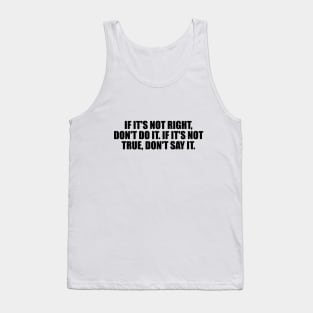 If it's not right, don't do it. If it's not true, don't say it Tank Top